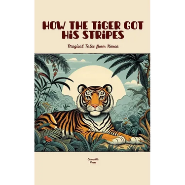 How the Tiger Got His Stripes: Magical Tales from Korea