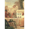 Last Pagan Emperor: Julian the Apostate and the War Against Christianity