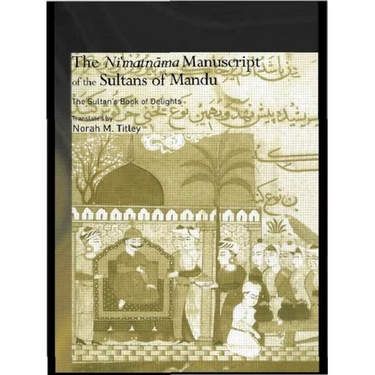The Ni'matnama Manuscript of the Sultans of Mandu: The Sultan's Book of Delights