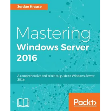 Mastering Windows Server 2016: A comprehensive and practical guide to Windows Server 2016