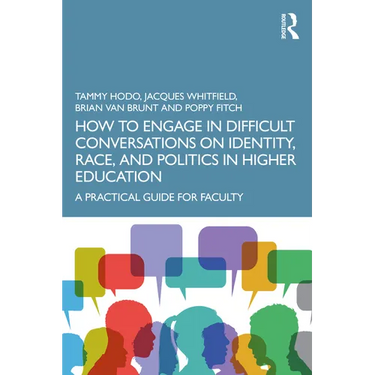 How to Engage in Difficult Conversations on Identity, Race, and Politics in Higher Education: A Practical Guide for Faculty