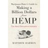Marijuana Hater's Guide to Making a Billion Dollars from Hemp: The Next Disruptive Industry