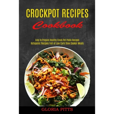 Crockpot Recipes Cookbook: Ketogenic Recipes Full of Low Carb Slow Cooker Meals (Easy to Prepare Healthy Crock Pot Paleo Recipes)