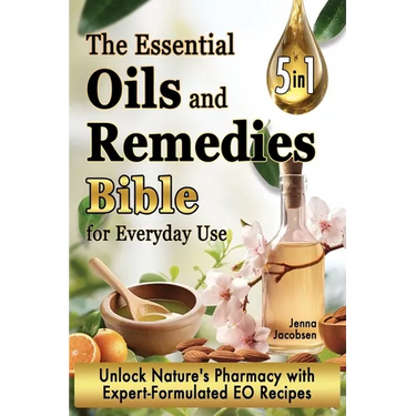 The Essential Oils and Remedies Bible for Everyday Use: 5 Books in 1 A Comprehensive Guide to Practical Well-Being, Essence and Alchemy Offers a Trove