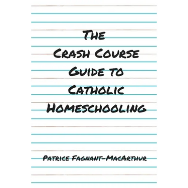 The Crash Course Guide to Catholic Homeschooling