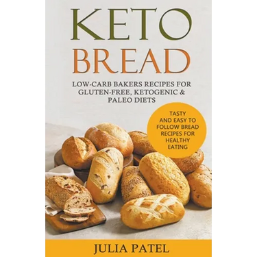 Keto Bread: Low-Carb Bakers Recipes for Gluten-Free, Ketogenic & Paleo Diets. Tasty and Easy to Follow Bread Recipes for Healthy Eating