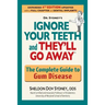 Ignore Your Teeth and They'll Go Away: The Complete Guide to Gum Disease