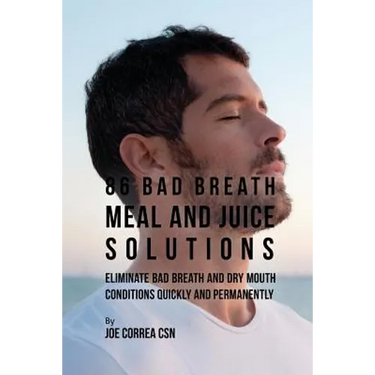 86 Bad Breath Meal and Juice Solutions: Eliminate Bad Breath and Dry Mouth Conditions Quickly and Permanently