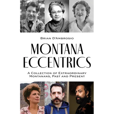 Montana Eccentrics: A Collection of Extraordinary Montanans, Past & Present
