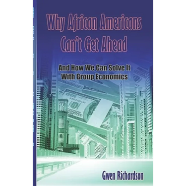 Why African Americans Can't Get Ahead: And How We Can Solve It With Group Economics