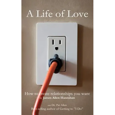 A Life of Love: How to Create Relationships You Want