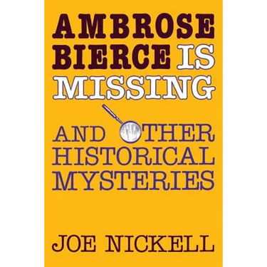 Ambrose Bierce Is Missing: And Other Historical Mysteries