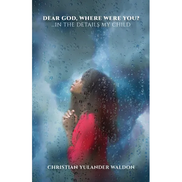 Dear God, Where Were You?: ...In the Details My Child