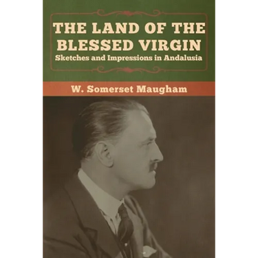 The Land of the Blessed Virgin: Sketches and Impressions in Andalusia