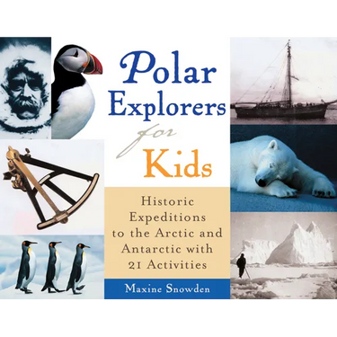Polar Explorers for Kids: Historic Expeditions to the Arctic and Antarctic with 21 Activities Volume 5