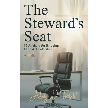 The Steward's Seat: 12 Anchors for Bridging Faith and Leadership
