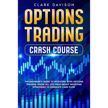Options Trading Crash Course: The Beginner's Guide to Investing with Options Trading. Know All You Need About Investing Strategies to Generate Cash Fl