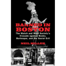 Banned in Boston: The Watch and Ward Society's Crusade against Books, Burlesque, and the Social Evil