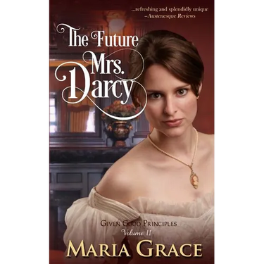 The Future Mrs. Darcy: Given Good Principles Volume 2