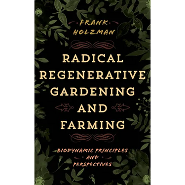 Radical Regenerative Gardening and Farming: Biodynamic Principles and Perspectives