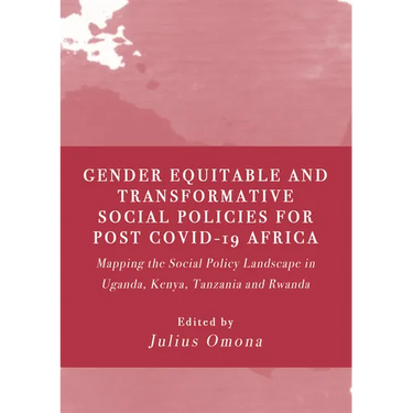 Gender Equitable and Transformative Social Policies for Post COVID-19 Africa: : Mapping the Social Policy Landscape in Uganda, Kenya, Tanzania and Rwa