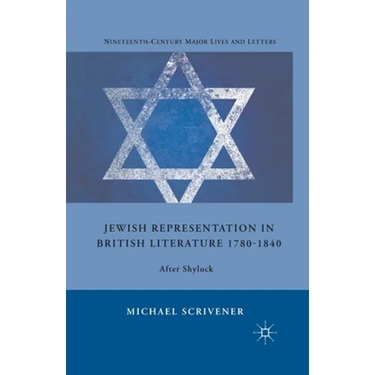Jewish Representation in British Literature 1780-1840: After Shylock