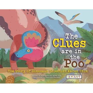 The Clues Are in the Poo: The Story of Dinosaur Scientist Karen Chin