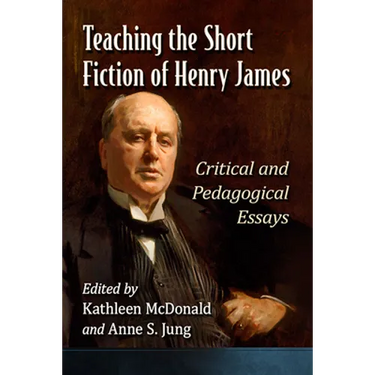 Teaching the Short Fiction of Henry James: Critical and Pedagogical Essays