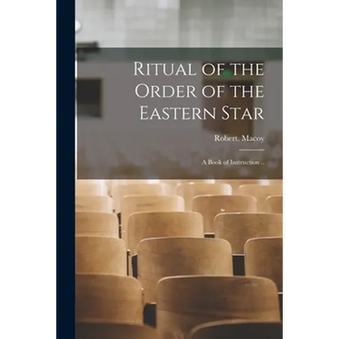 Ritual of the Order of the Eastern Star: A Book of Instruction ..