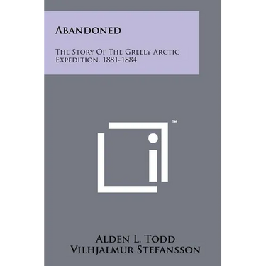 Abandoned: The Story Of The Greely Arctic Expedition, 1881-1884