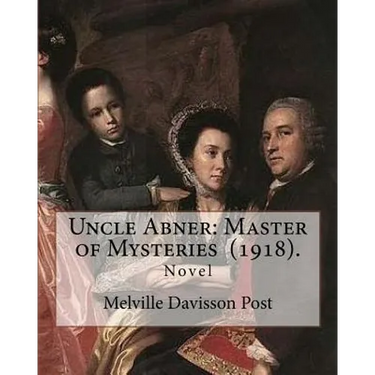 Uncle Abner: Master of Mysteries (1918). By: Melville Davisson Post: The tales of Uncle Abner take place in what is now West Virgin