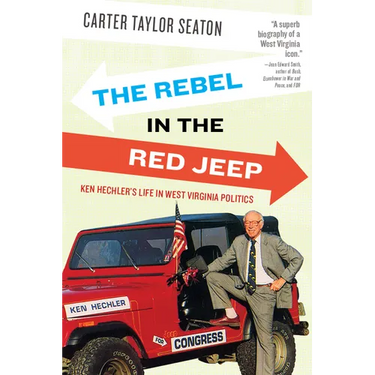 Rebel in the Red Jeep: Ken Hechler's Life in West Virginia Politics