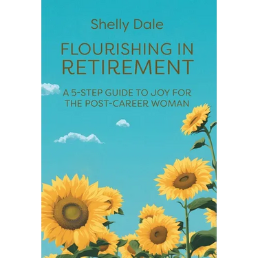 Flourishing in Retirement: A 5-Step Guide to Joy for the Post-Career Woman