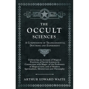 The Occult Sciences - A Compendium of Transcendental Doctrine and Experiment;Embracing an Account of Magical Practices; of Secret Sciences in Connecti