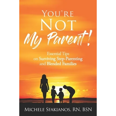 "You're Not My Parent!": Essential Tips on Surviving Step-Parenting and Blended Families