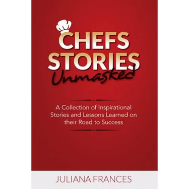 Chefs Stories Unmasked: A Collection of Inspirational Stories and Lessons Learned on Their Road to Success