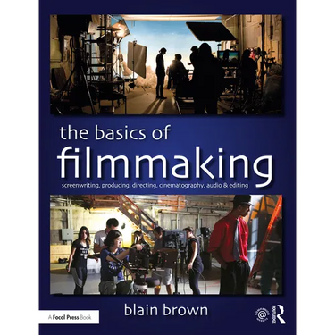 The Basics of Filmmaking: Screenwriting, Producing, Directing, Cinematography, Audio, & Editing
