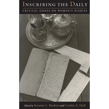 Inscribing the Daily: Critical Essays on Women's Diaries