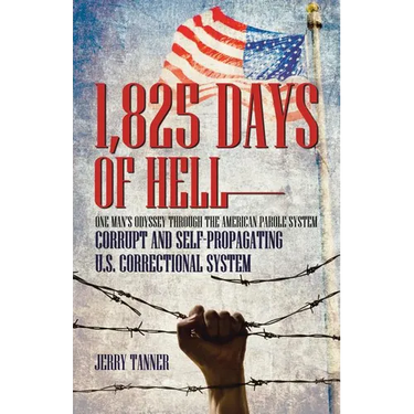 1,825 Days of Hell: One Man's Odyssey Through the American Parole System: Corrupt and Self-Propagating Us Correctional System