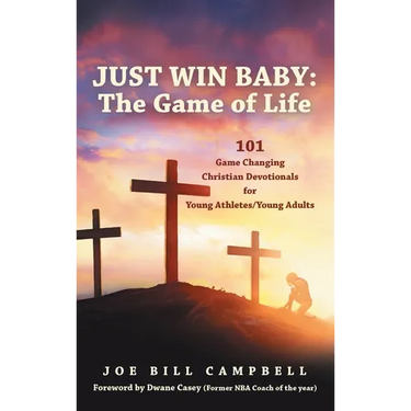 Just Win Baby: THE GAME OF LIFE: 101 Game Changing Christian Devotionals for Young Athletes/Young Adults