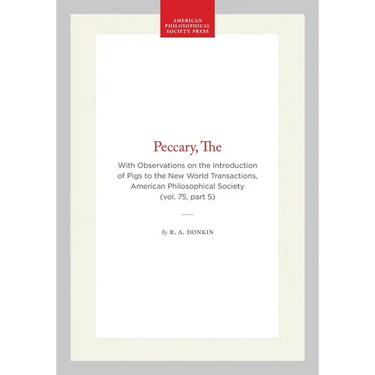 The Peccary: With Observations on the Introduction of Pigs to the New World, Transactions, American Philosophical Society (Vol. 75, Part 5)