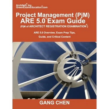 Project Management (PjM) ARE 5.0 Exam Guide (Architect Registration Examination): ARE 5.0 Overview, Exam Prep Tips, Guide, and Critical Content