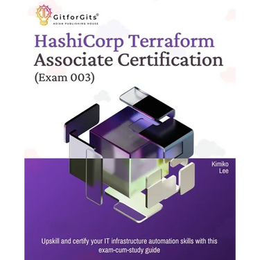 Hashicorp Terraform Associate Certification (Exam 003): Upskill and certify your IT infrastructure automation skills with this exam-cum-study guide