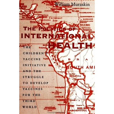The Politics of International Health: The Children's Vaccine Initiative and the Struggle to Develop Vaccines for the Third World