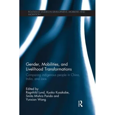 Gender, Mobilities, and Livelihood Transformations: Comparing Indigenous People in China, India, and Laos