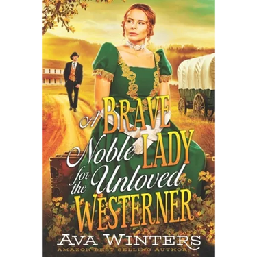 A Brave Noble Lady for the Unloved Westerner: A Western Historical Romance Book
