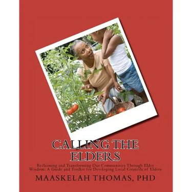 Calling the Elders: Reclaiming and Transforming Our Communities Through Elder Wisdom: A Guide and Toolkit for Developing Local Councils of Elders