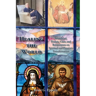 Healing the World: Whitehead, Francis, Clare, and Bonaventure on Spiritual and Planetary Transformation