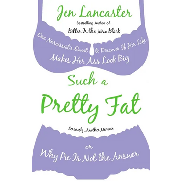 Such a Pretty Fat: One Narcissist's Quest To Discover if Her Life Makes Her Ass Look Big, Or Why Pie is Not The Answer