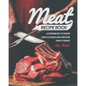Meat Recipe Book: A Cookbook to Show How to Make High Protein Meaty Dishes